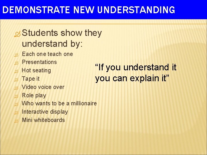DEMONSTRATE NEW UNDERSTANDING Students show they understand by: Each one teach one Presentations Hot