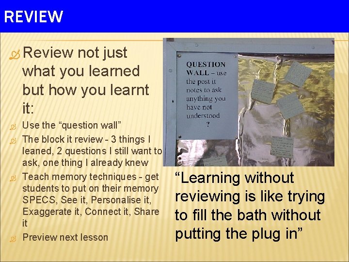 REVIEW Review not just what you learned but how you learnt it: Use the