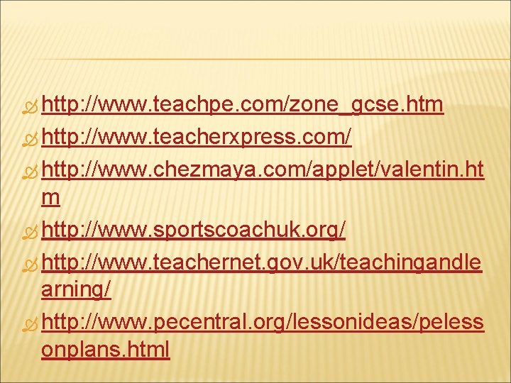  http: //www. teachpe. com/zone_gcse. htm http: //www. teacherxpress. com/ http: //www. chezmaya. com/applet/valentin.