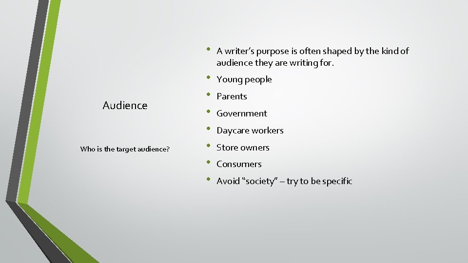 Audience Who is the target audience? • A writer’s purpose is often shaped by