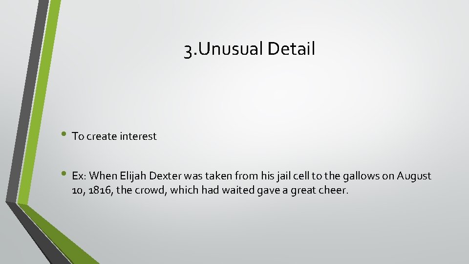 3. Unusual Detail • To create interest • Ex: When Elijah Dexter was taken