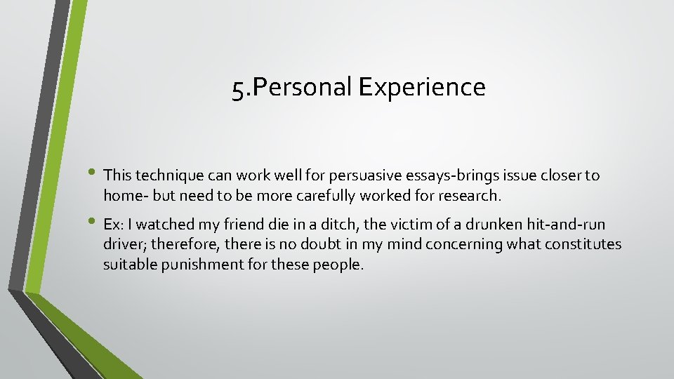 5. Personal Experience • This technique can work well for persuasive essays-brings issue closer