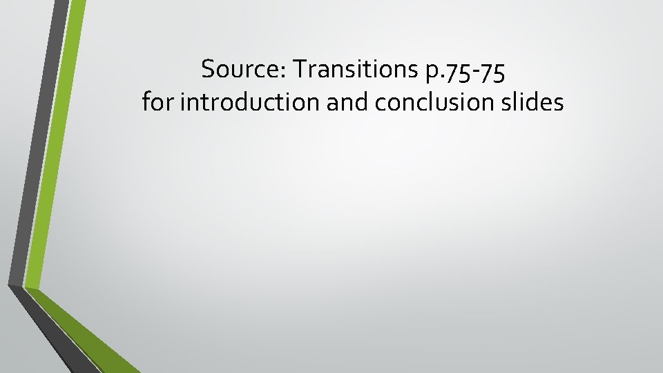 Source: Transitions p. 75 -75 for introduction and conclusion slides 