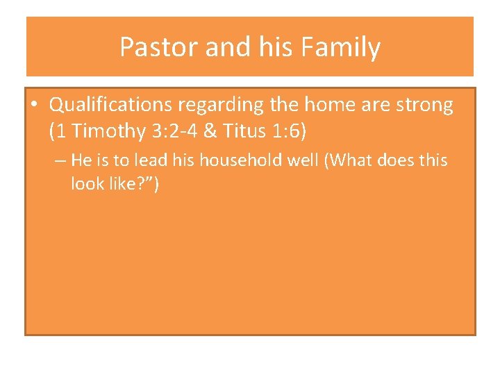 Pastor and his Family • Qualifications regarding the home are strong (1 Timothy 3: