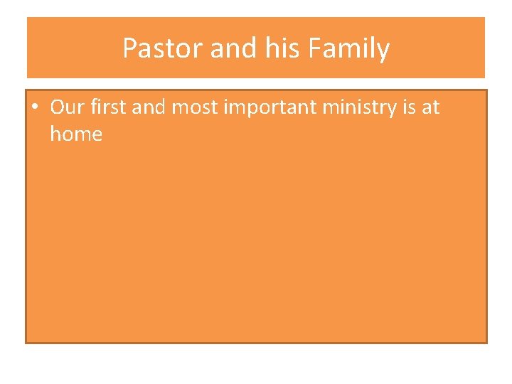 Pastor and his Family • Our first and most important ministry is at home