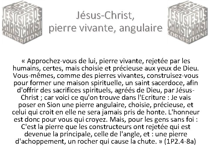 Jésus-Christ, pierre vivante, angulaire « Approchez-vous de lui, pierre vivante, rejetée par les humains, Jésus-Christ, pierre vivante, angulaire « Approchez-vous de lui, pierre vivante, rejetée par les humains,
