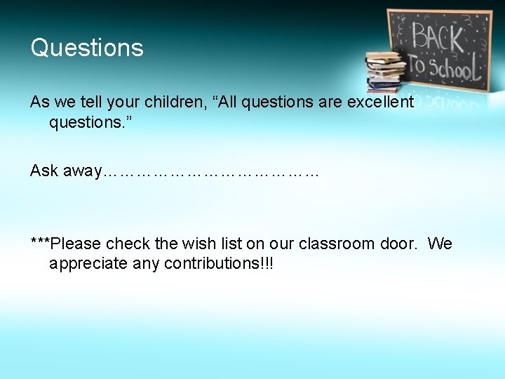Questions As we tell your children, “All questions are excellent questions. ” Ask away…………………
