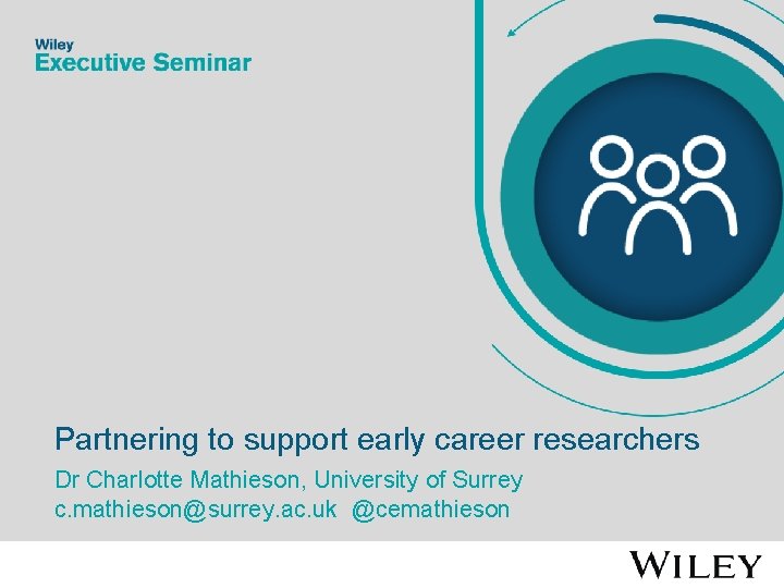 Partnering to support early career researchers Dr Charlotte Mathieson, University of Surrey c. mathieson@surrey.