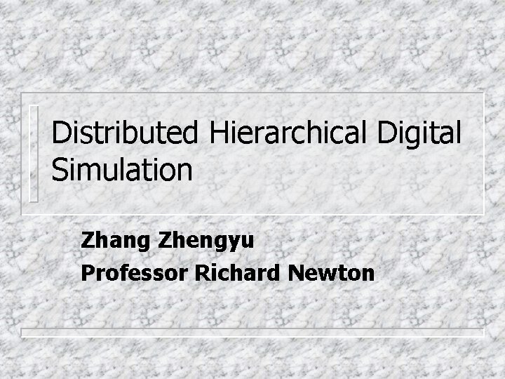 Distributed Hierarchical Digital Simulation Zhang Zhengyu Professor Richard Newton 