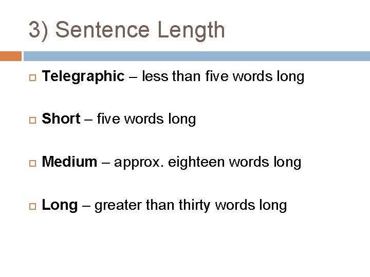 3) Sentence Length Telegraphic – less than five words long Short – five words