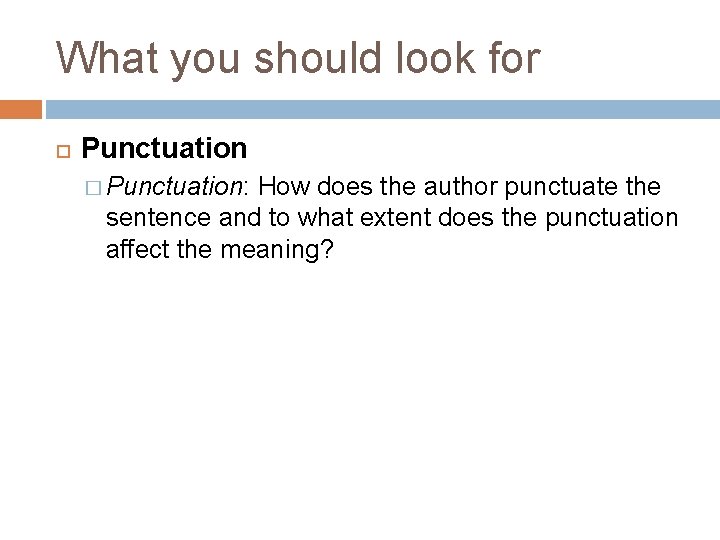 What you should look for Punctuation � Punctuation: How does the author punctuate the