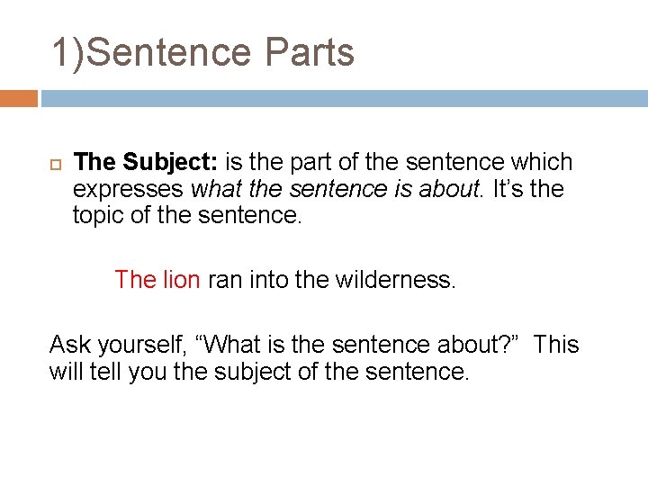 1)Sentence Parts The Subject: is the part of the sentence which expresses what the
