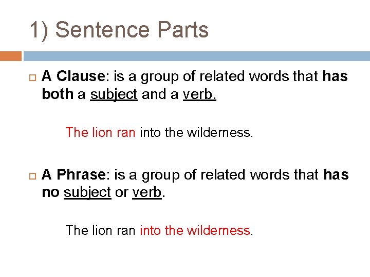 1) Sentence Parts A Clause: is a group of related words that has both