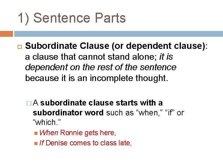 1) Sentence Parts Subordinate Clause (or dependent clause): a clause that cannot stand alone;