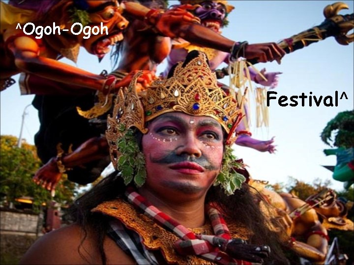 ^Ogoh-Ogoh Festival^ 