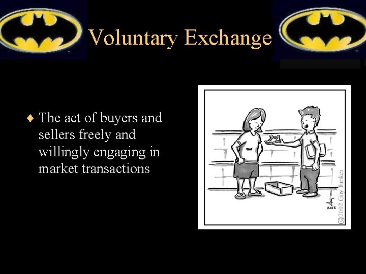 Voluntary Exchange ¨ The act of buyers and sellers freely and willingly engaging in