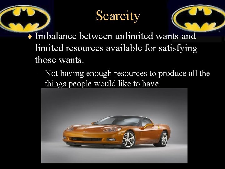 Scarcity ¨ Imbalance between unlimited wants and limited resources available for satisfying those wants.