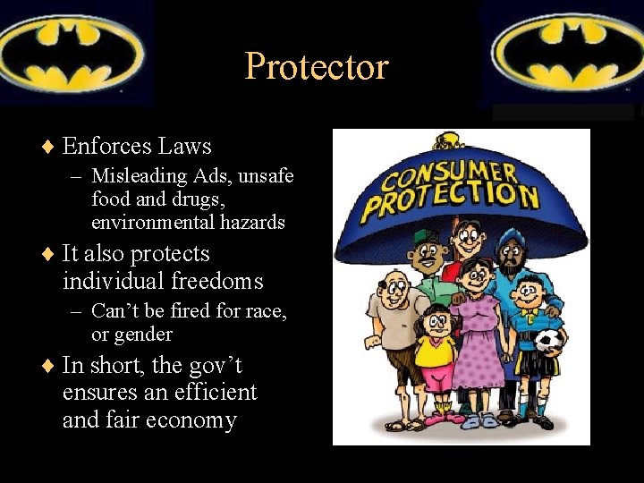Protector ¨ Enforces Laws – Misleading Ads, unsafe food and drugs, environmental hazards ¨