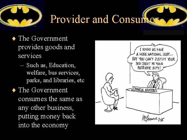 Provider and Consumer ¨ The Government provides goods and services – Such as, Education,