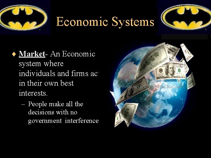 Economic Systems ¨ Market- An Economic system where individuals and firms act in their
