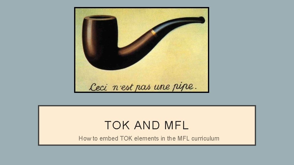 TOK AND MFL How to embed TOK elements in the MFL curriculum 