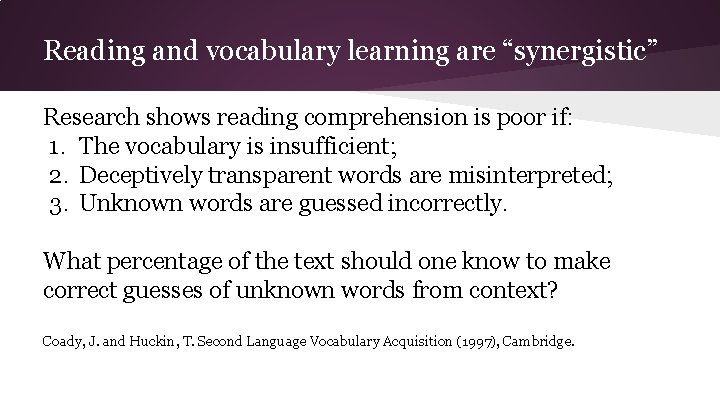 Reading and vocabulary learning are “synergistic” Research shows reading comprehension is poor if: 1. Reading and vocabulary learning are “synergistic” Research shows reading comprehension is poor if: 1.