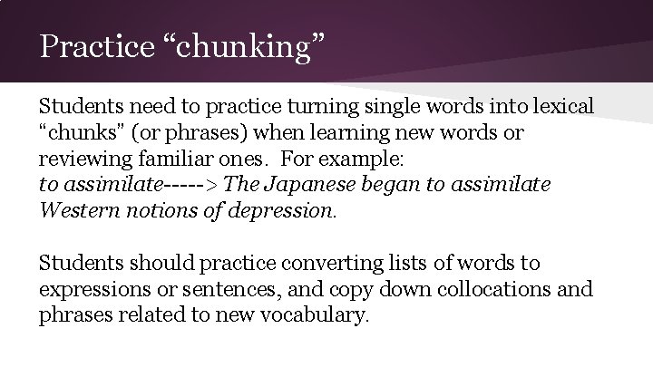 Practice “chunking” Students need to practice turning single words into lexical “chunks” (or phrases) Practice “chunking” Students need to practice turning single words into lexical “chunks” (or phrases)