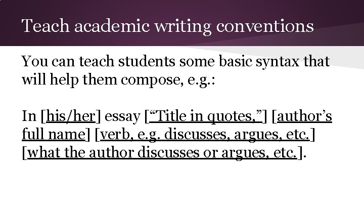Teach academic writing conventions You can teach students some basic syntax that will help Teach academic writing conventions You can teach students some basic syntax that will help