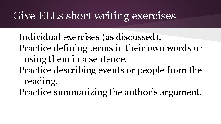 Give ELLs short writing exercises Individual exercises (as discussed). Practice defining terms in their Give ELLs short writing exercises Individual exercises (as discussed). Practice defining terms in their