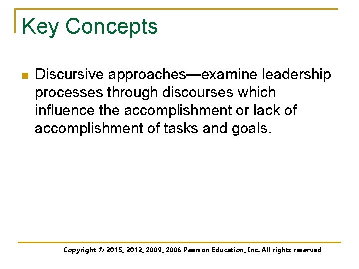 Key Concepts n Discursive approaches—examine leadership processes through discourses which influence the accomplishment or
