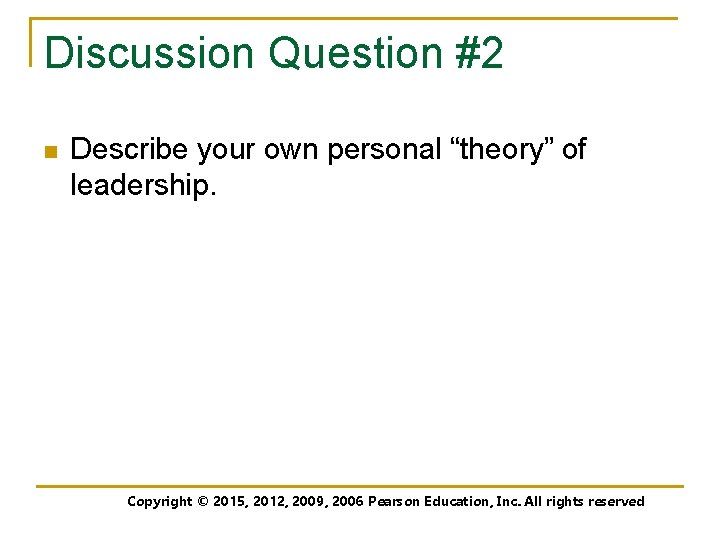 Discussion Question #2 n Describe your own personal “theory” of leadership. Copyright © 2012,