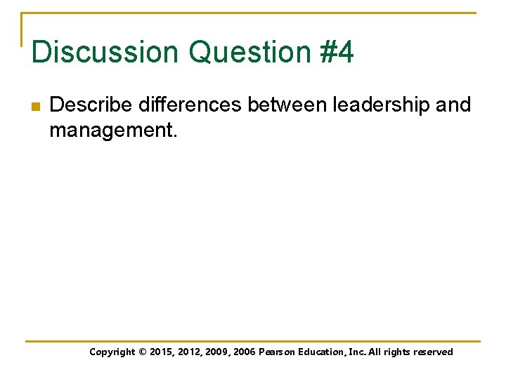Discussion Question #4 n Describe differences between leadership and management. Copyright © 2012, 2009,