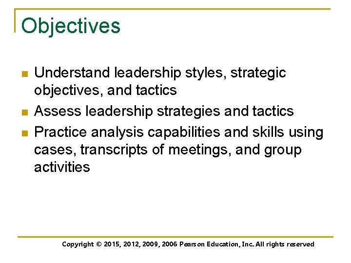 Objectives n n n Understand leadership styles, strategic objectives, and tactics Assess leadership strategies