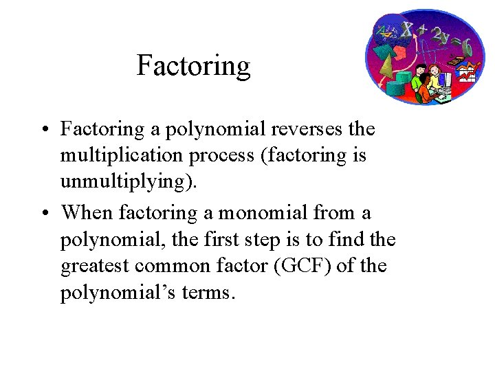 Factoring • Factoring a polynomial reverses the multiplication process (factoring is unmultiplying). • When