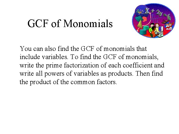 GCF of Monomials You can also find the GCF of monomials that include variables.