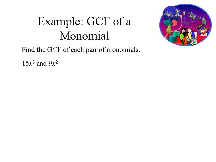 Example: GCF of a Monomial Find the GCF of each pair of monomials. 15