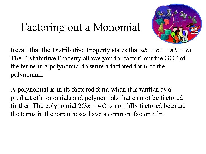 Factoring out a Monomial Recall that the Distributive Property states that ab + ac