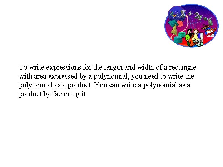 To write expressions for the length and width of a rectangle with area expressed