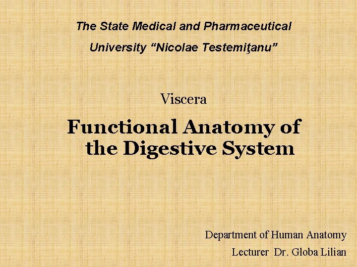 The State Medical and Pharmaceutical University “Nicolae Testemiţanu” Viscera Functional Anatomy of the Digestive The State Medical and Pharmaceutical University “Nicolae Testemiţanu” Viscera Functional Anatomy of the Digestive