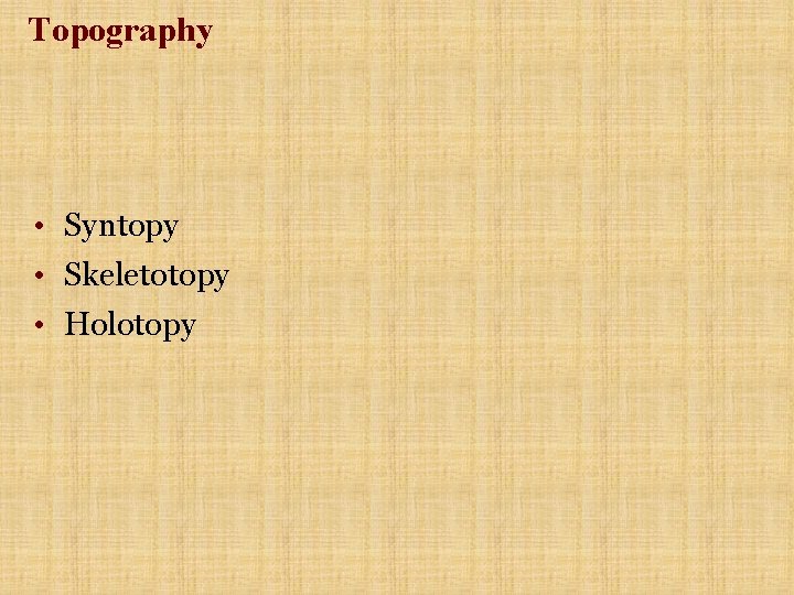 Topography • Syntopy • Skeletotopy • Holotopy Topography • Syntopy • Skeletotopy • Holotopy