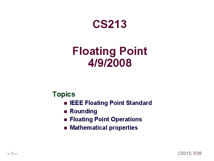 CS 213 Floating Point 4/9/2008 Topics n n – 1– IEEE Floating Point Standard