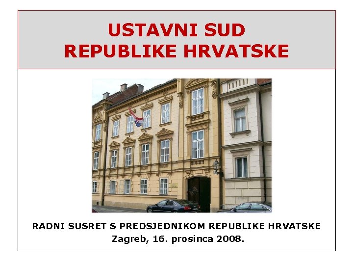 USTAVNI SUD REPUBLIKE HRVATSKE. RADNI SUSRET S PREDSJEDNIKOM REPUBLIKE HRVATSKE Zagreb, 16. prosinca 2008.