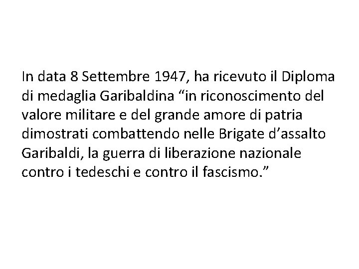 In data 8 Settembre 1947, ha ricevuto il Diploma di medaglia Garibaldina “in riconoscimento