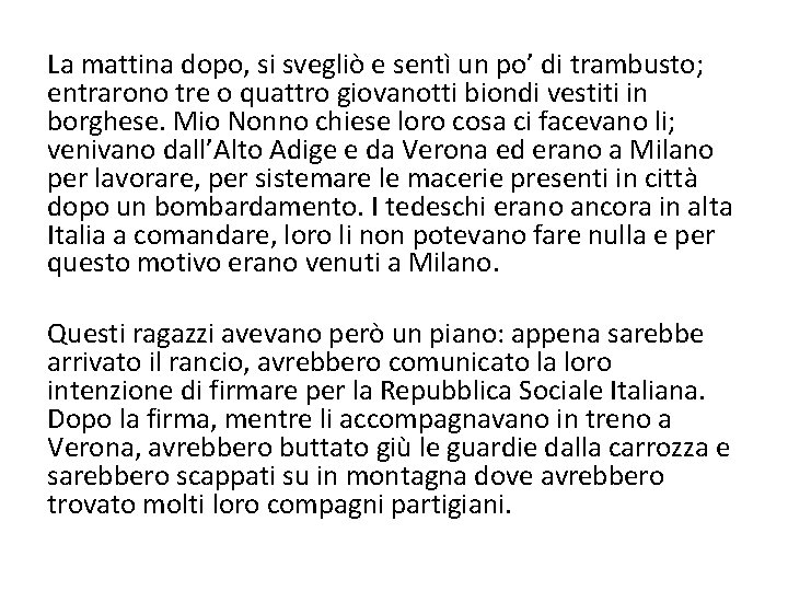 La mattina dopo, si svegliò e sentì un po’ di trambusto; entrarono tre o