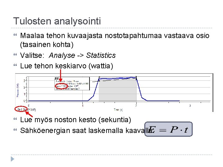 Tulosten analysointi Maalaa tehon kuvaajasta nostotapahtumaa vastaava osio (tasainen kohta) Valitse: Analyse -> Statistics