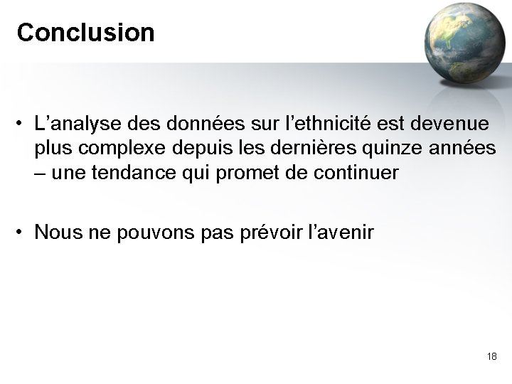 Conclusion • L’analyse des données sur l’ethnicité est devenue plus complexe depuis les dernières