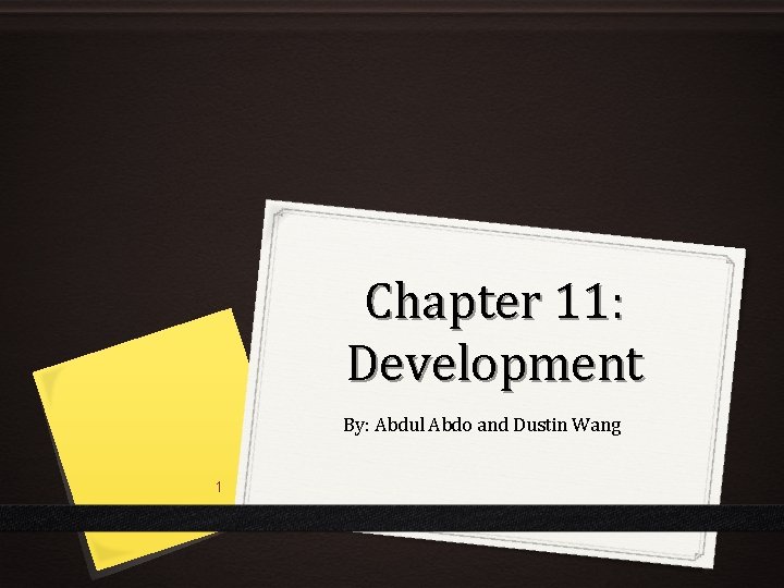 Chapter 11: Development By: Abdul Abdo and Dustin Wang 1 