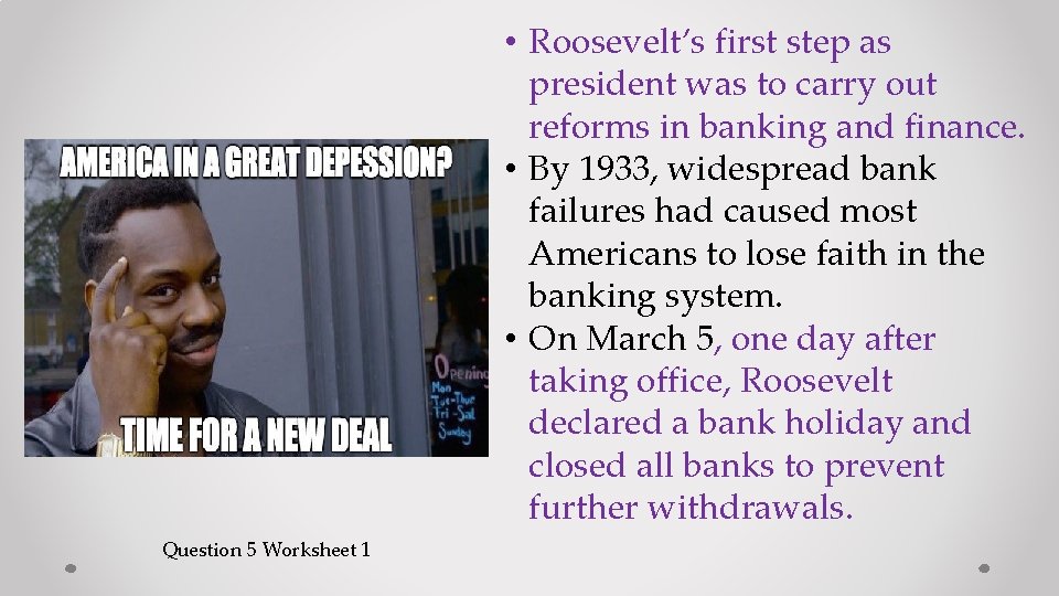  • Roosevelt’s first step as president was to carry out reforms in banking