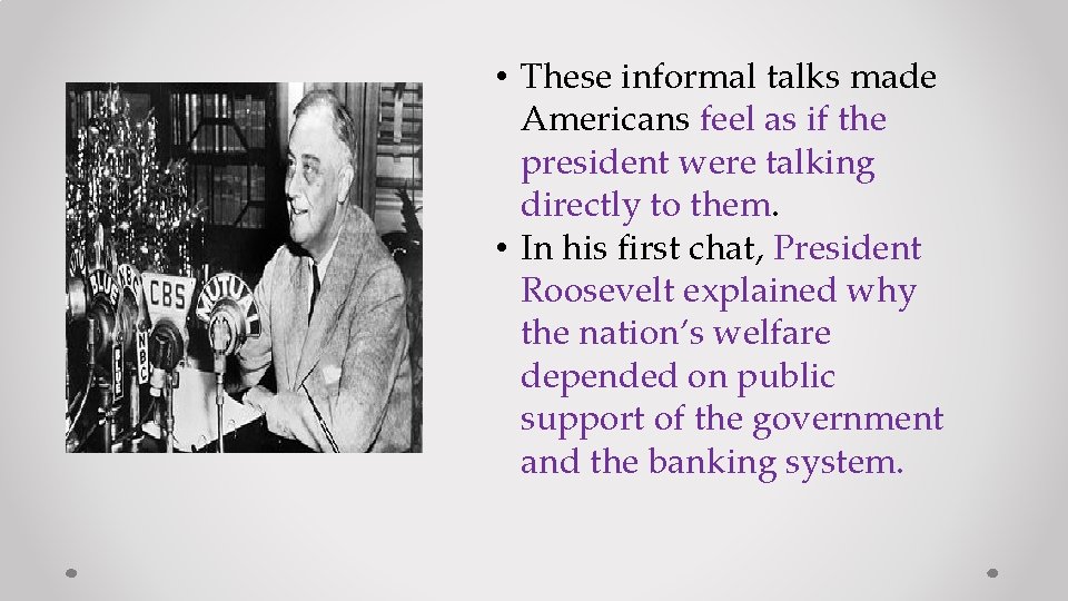  • These informal talks made Americans feel as if the president were talking