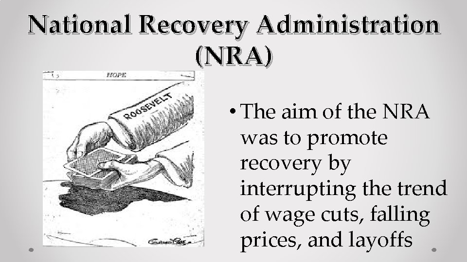 National Recovery Administration (NRA) • The aim of the NRA was to promote recovery
